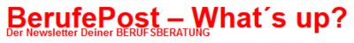 BerufePost – What´s up? Der Newsletter Deiner BERUFSBERATUNG