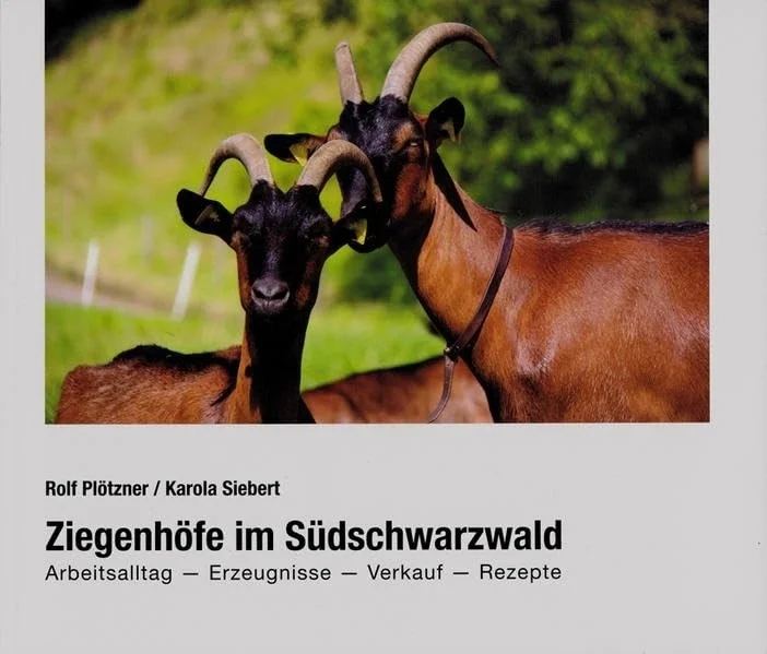 Ziegenhöfe im Südschwarzwald: Arbeitsalltag - Erzeugnisse - Verkauf - Rezepte