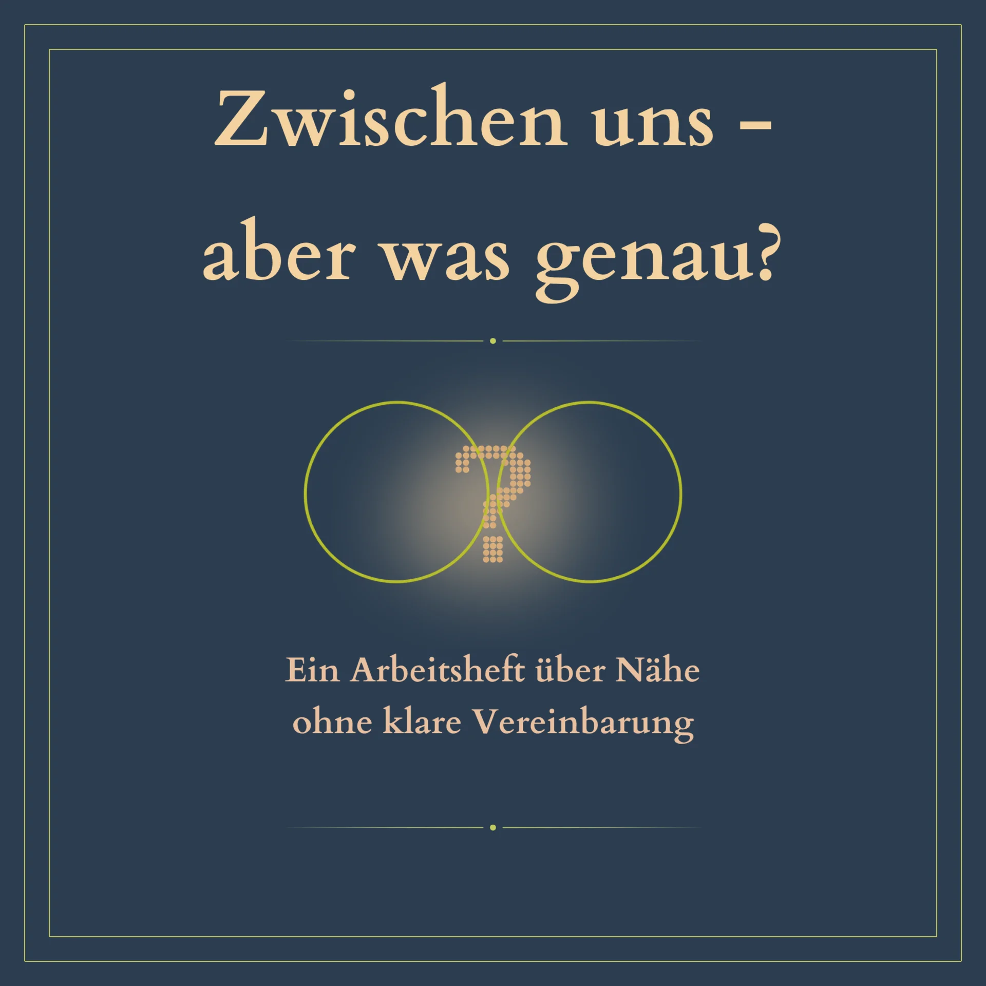 Zwischen uns - aber was genau?: Ein Arbeitsheft über Nähe ohne klare Vereinbarung. Reflektionsfragen, Übungen, Psychologische Einordnung
