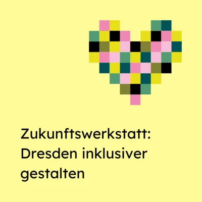 Auf gelben Hintergrund steht: Zukunftswerkstatt: Dresden inklusiver Gestalten. Darüber ist das Logo von Inklusion vor Ort, ein Herz aus lauter bunten Quadraten. (Bild vergr&ouml;&szlig;ern)