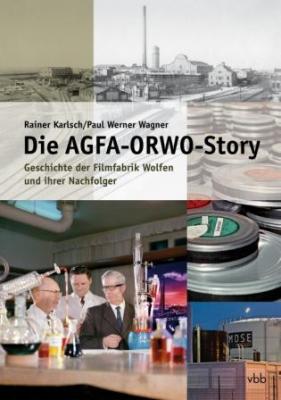 Die AGFA-ORWO-Story - Geschichte der Filmfabrik Wolfen und ihrer Nachfolger (Bild vergrößern)