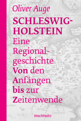 Oliver Auge - Schleswig-Holstein - Eine Regionalgeschichte - Von den Anfängen bis zur Zeitenwende