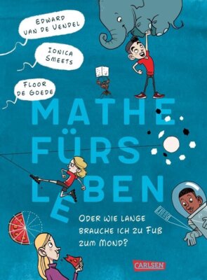 Edward van de Vendel - Mathe fürs Leben oder: Wie lange brauche ich zu Fuß zum Mond? - Lustiger Kinderroman, fundiertes Mathebuch und cooler Comic in einem!