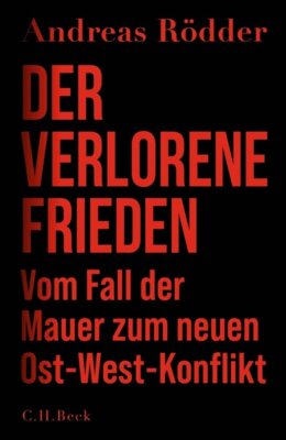 Andreas Rödder - Der verlorene Frieden - Vom Fall der Mauer zum neuen Ost-West-Konflikt