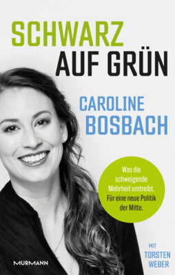 Caroline Bosbach - Schwarz auf Grün - Was die schweigende Mehrheit umtreibt. Für eine neue Politik der Mitte