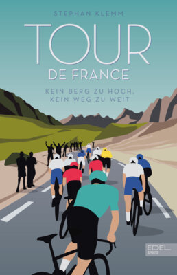 Stephan Klemm - Tour de France - Kein Berg zu hoch, kein Weg zu weit - Das neue große Standardwerk zur härtesten Radrundfahrt der Welt