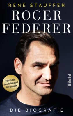 René Stauffer - Roger Federer - Die Biografie | Vollständig aktualisiertes Buch über den Tennis-Spieler und seine Laufbahn und sein mentales Erfolgsgeheimnis vor und nach Karriereende