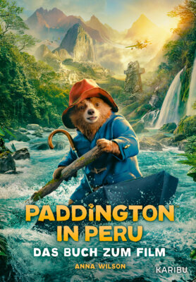 Anna Wilson - Paddington in Peru - Das Buch zum Film - Eine aufregende Abenteuergeschichte in Paddingtons Heimat