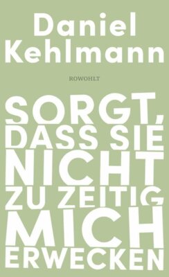 Daniel Kehlmann - Sorgt, dass sie nicht zu zeitig mich erwecken - Essays und Reden