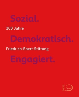 Friedrich-Ebert-Stiftung - Sozial. Demokratisch. Engagiert. - 100 Jahre Friedrich-Ebert-Stiftung