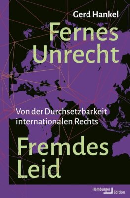 Gerd Hankel - Fernes Unrecht. Fremdes Leid - Von der Durchsetzbarkeit internationalen Rechts