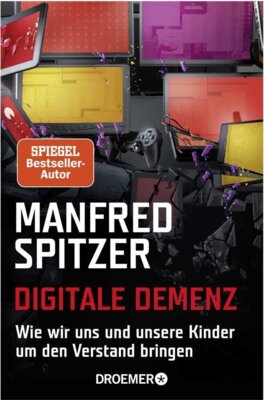 Manfred Spitzer - Digitale Demenz - Wie wir uns und unsere Kinder um den Verstand bringen