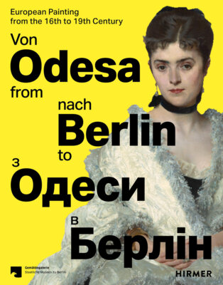 Dagmar Hirschfelder - Von Odesa nach Berlin - From Odesa to Berlin - Europäische Malerei des 16. bis 19. Jahrhunderts - European Painting from the 16th to 19th Century
