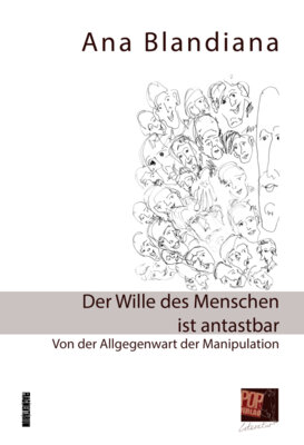 Ana Blandiana - Der Wille des Menschen ist antastbar - Von der Allgegenwart der Manipulation
