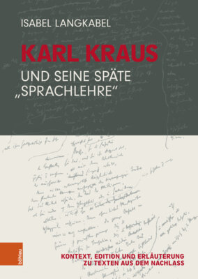 Isabel Langkabel - Karl Kraus und seine späte "Sprachlehre" - Kontext, Edition und Erläuterung zu Texten aus dem Nachlass
