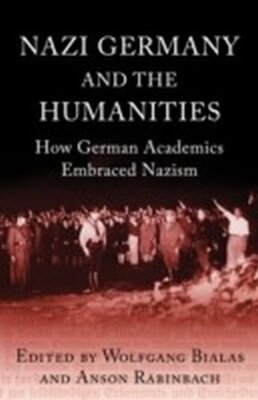 Anson Rabinbach - Nazi Germany and the Humanities - How German Academics Embraced Nazism