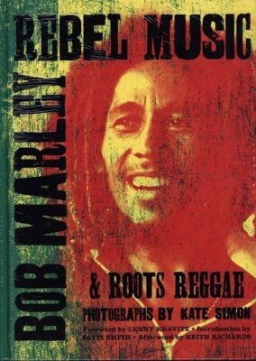 Kate Simon - Rebel Music: Bob Marley & Roots Reggae