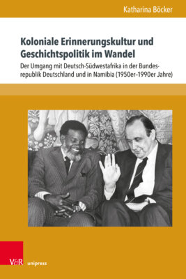 Katharina Böcker - Koloniale Erinnerungskultur und Geschichtspolitik im Wandel.   Der Umgang mit Deutsch-Südwestafrika in der Bundesrepublik Deutschland und in Namibia (1950er-1990er Jahre) - Dissertationsschrift