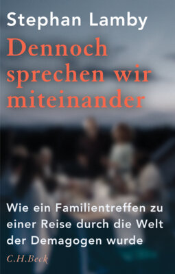 Stephan Lamby -  Dennoch sprechen wir miteinander - Wie ein Familientreffen zu einer Reise durch die Welt der Demagogen wurde