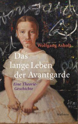 Wolfgang Asholt - Das lange Leben der Avantgarde - Eine Theorie-Geschichte