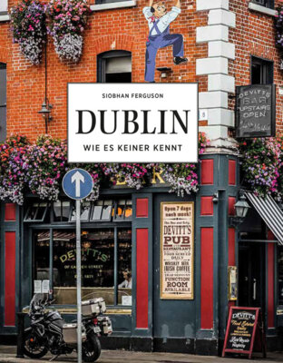 Siobhan Ferguson -  DUBLIN - Wie es keiner kennt - Irlands Hauptstadt aus erster Hand
