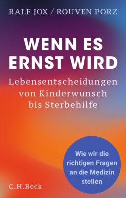 Ralf Jox - Wenn es ernst wird - Lebensentscheidungen von Kinderwunsch bis Sterbehilfe. Wie wir die richtigen Fragen an die Medizin stellen