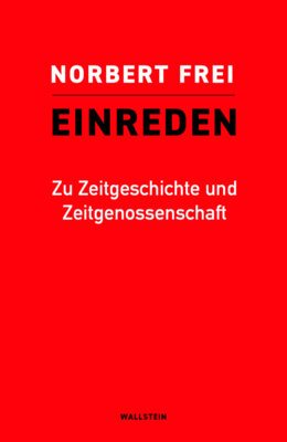 Norbert Frei - Einreden - Zu Zeitgeschichte und Zeitgenossenschaft