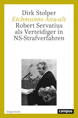 Dirk Stolper - Eichmanns Anwalt - Robert Servatius als Verteidiger in NS-Strafverfahren