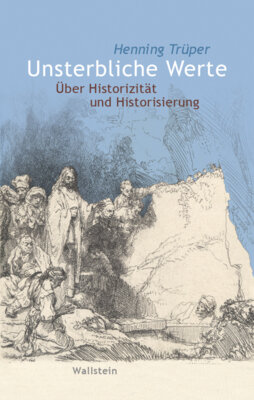 Henning Trüper - Unsterbliche Werte - Über Historizität und Historisierung