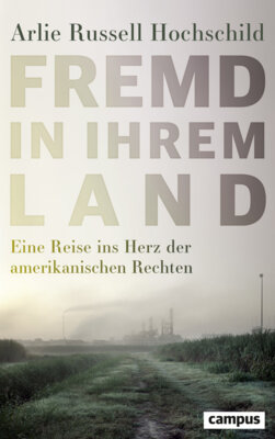Arlie Russell Hochschild - Fremd in ihrem Land - Eine Reise ins Herz der amerikanischen Rechten