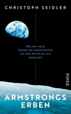 Christoph Seidler - Armstrongs Erben - Was der neue Kampf der Supermächte um den Mond für uns bedeutet | Mit einem Vorwort des ESA-Astronauten Matthias Maurer