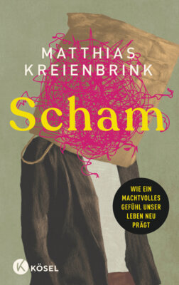 Matthias Kreienbrink - Scham - Wie ein machtvolles Gefühl unser Leben neu prägt