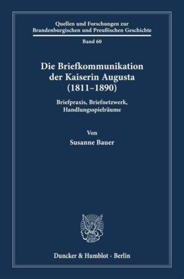 Susanne Bauer - Die Briefkommunikation der Kaiserin Augusta (1811-1890) - Briefpraxis, Briefnetzwerk, Handlungsspielräume