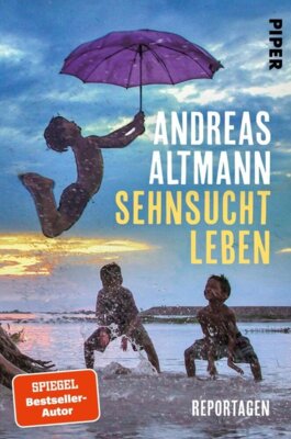 Andreas Altmann - Sehnsucht Leben - Reportagen