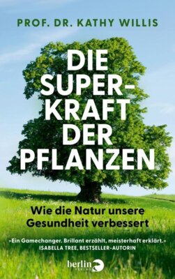 Katherine Willis - Die Superkraft der Pflanzen - Wie die Natur unsere Gesundheit verbessert