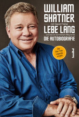 William Shatner - Lebe Lang ... und was ich auf meinem Weg lernte - Die Autobiografie - Die Star Trek Legende erzählt