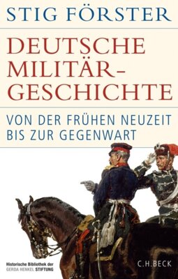 Stig Förster - Deutsche Militärgeschichte - Von der Frühen Neuzeit bis zur Gegenwart