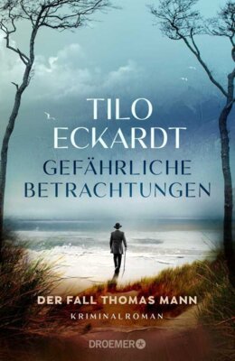Tilo Eckardt - Gefährliche Betrachtungen - Der Fall Thomas Mann