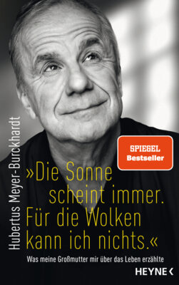 Hubertus Meyer-Burckhardt -  "Die Sonne scheint immer. Für die Wolken kann ich nichts." - Was meine Großmutter mir über das Leben erzählte