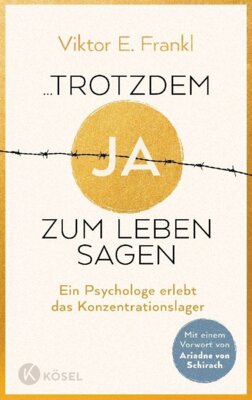 Viktor E. Frankl - ...trotzdem Ja zum Leben sagen - Ein Psychologe erlebt das Konzentrationslager - Neuausgabe mit einem Vorwort von Ariadne von Schirach