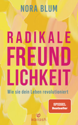 Nora Blum - Radikale Freundlichkeit - Wie sie dein Leben revolutioniert - Von der Gründerin der Therapie-App Selfapy