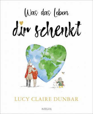 Meldung: Lucy Claire Dunbar - Was das Leben dir schenkt - Ein bezauberndes Geschenkbuch für mehr Mut und Zuversicht, Vertrauen und Lebensfreude