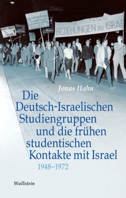 Jonas Hahn - Die Deutsch-Israelischen Studiengruppen und die frühen studentischen Kontakte mit Israel 1948-1972