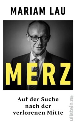 Meldung: Mariam Lau - Merz - Auf der Suche nach der verlorenen Mitte | Ein Konservativer im Zeitalter der Autoritären