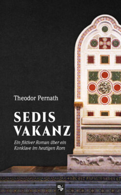 Theodor Pernath - Sedisvakanz - Ein fiktiver Roman über ein Konklave im heutigen Rom