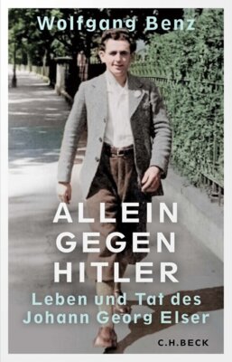 Wolfgang Benz - Allein gegen Hitler - Leben und Tat des Johann Georg Elser
