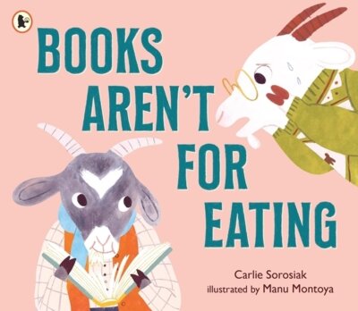 Carlie Sorosiak - Books Aren't for Eating - A hilarious and heart-warming book for new readers (and goat lovers!) who are discovering a love for reading, libraries and bookshops
