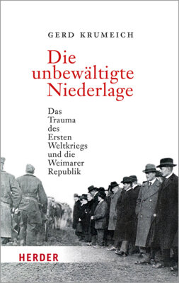 Gerd Krumeich - Die unbewältigte Niederlage - Das Trauma des Ersten Weltkriegs und die Weimarer Republik