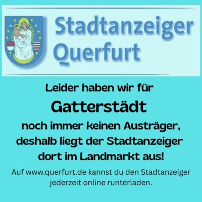 Leider haben wir für Gatterstädt noch immer keinen Austräger, deshalb liegt der Stadtanzeiger dort im Landmarkt aus!
