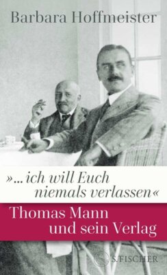 Barbara Hoffmeister - »... ich will Euch niemals verlassen« - Thomas Mann und sein Verlag